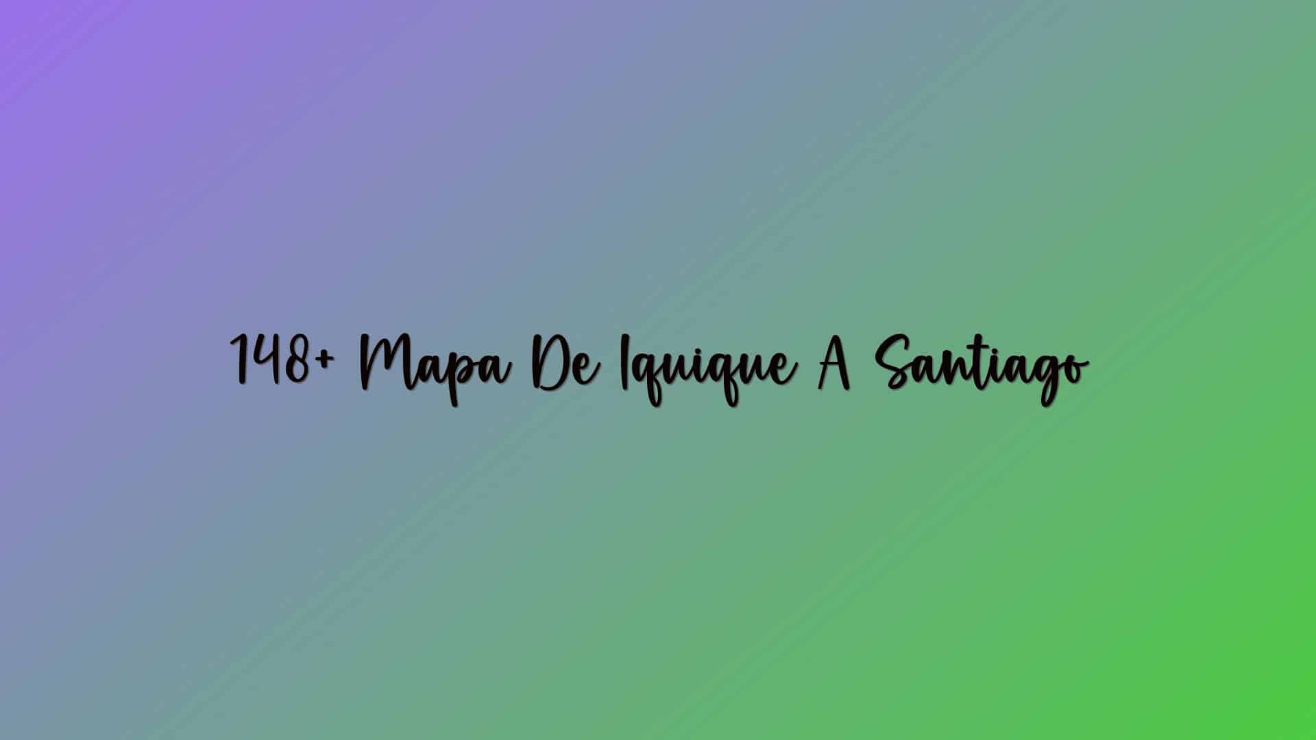 148+ Mapa De Iquique A Santiago
