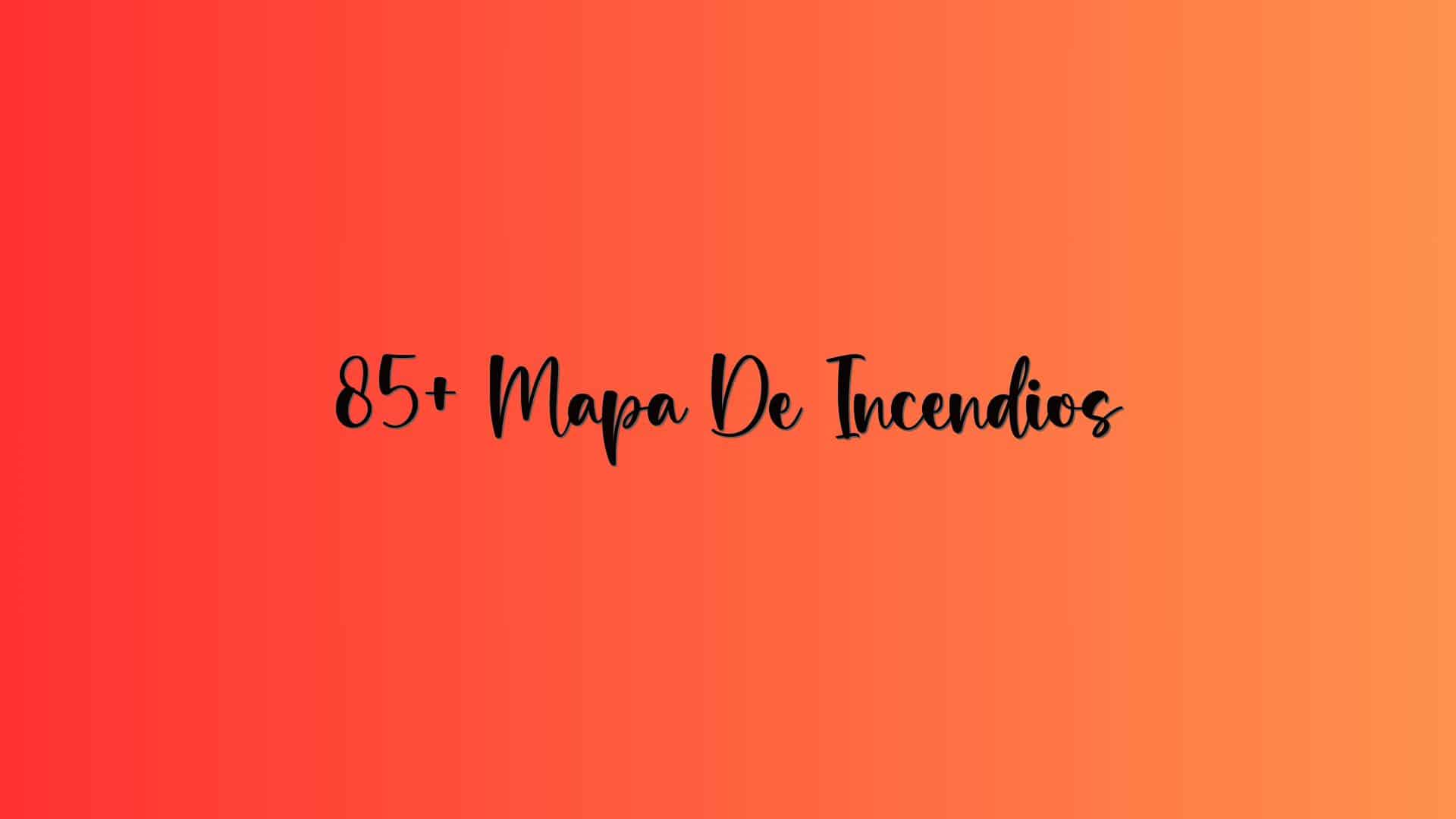 85+ Mapa De Incendios