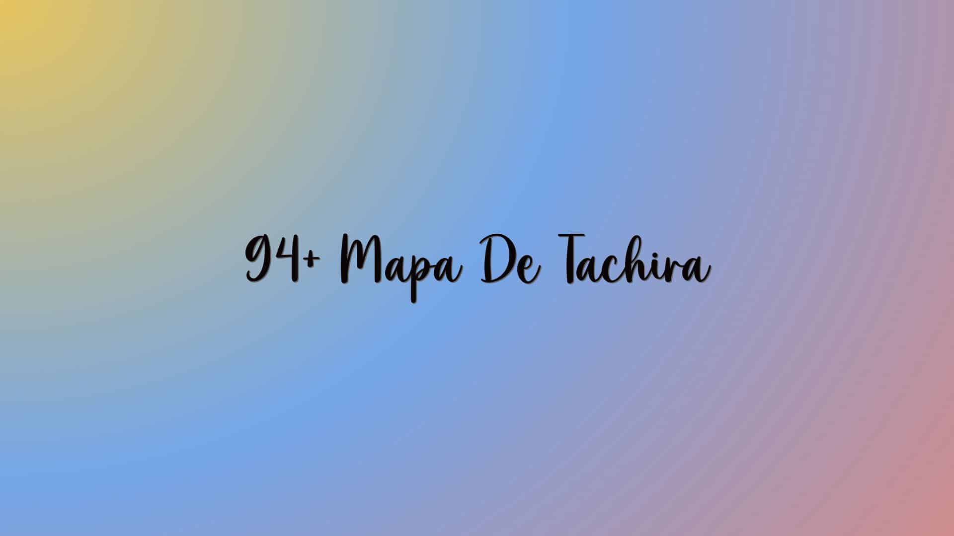 94+ Mapa De Tachira